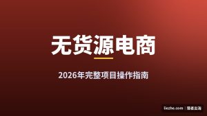 海外无货源电商怎么做？2026年AI时代的模式、选品与供应商全指南
