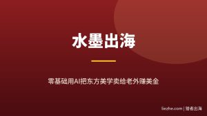 中国画水墨出海赚美金：零基础用AI把东方美学卖给老外的项目拆解