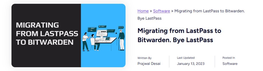 一位技术作者公开的文章Migrating from LastPass to Bitwarden. Bye LastPass，最后更新于2023年1月13日