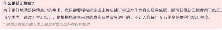万里汇什么是结汇额度说明框,写明授权绑定或上传店铺订单流水即可获得结汇额度,不计入每年5万美金的便利化结汇额度,跨境支付服务由万里汇联合中国大陆持牌机构提供